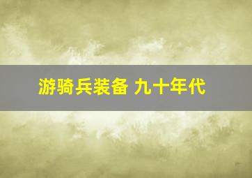 游骑兵装备 九十年代